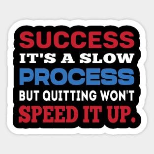 Success it's a slow process. Inspirational tshirt. Sticker